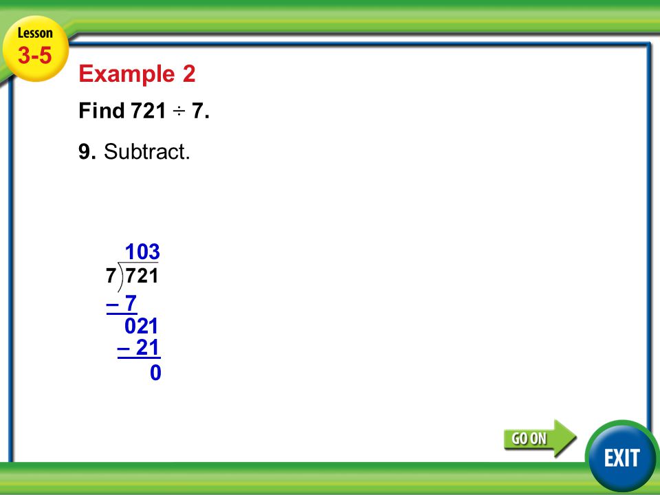 Lesson 5-5 Example Example 2 Find 721 ÷ 7. 9.Subtract. 1 – –