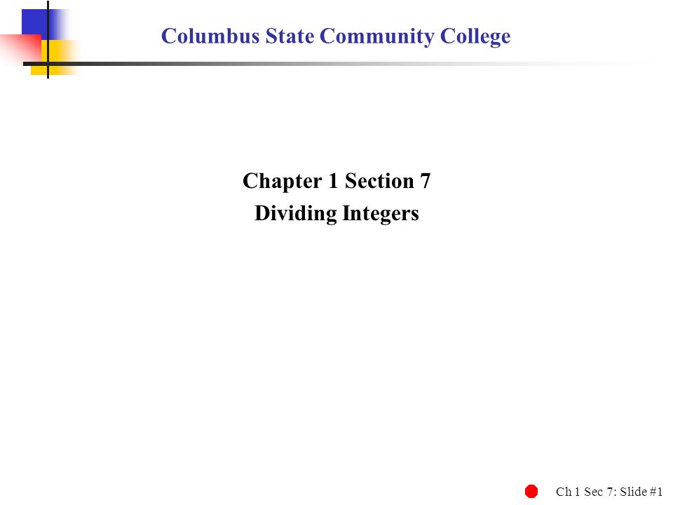 Ch 1 Sec 7: Slide #1 Columbus State Community College Chapter 1 Section 7 Dividing Integers