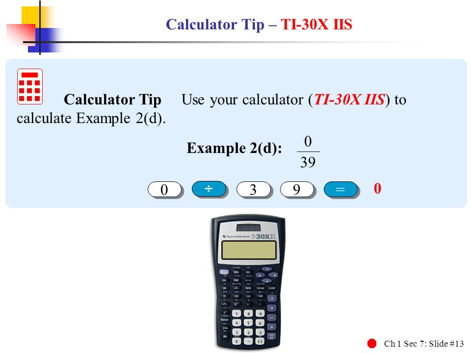 Ch 1 Sec 7: Slide #13 Example 2(d): Calculator Tip Use your calculator (TI-30X IIS) to calculate Example 2(d).