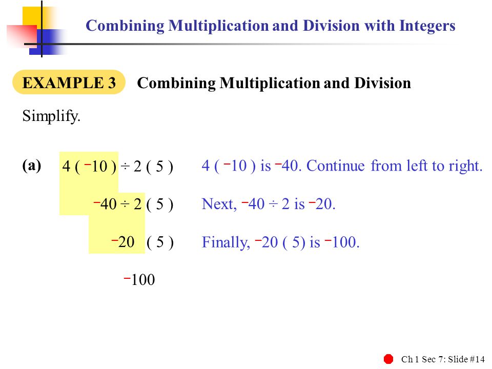 Ch 1 Sec 7: Slide #14 Combining Multiplication and Division with Integers EXAMPLE 3 Combining Multiplication and Division Simplify.