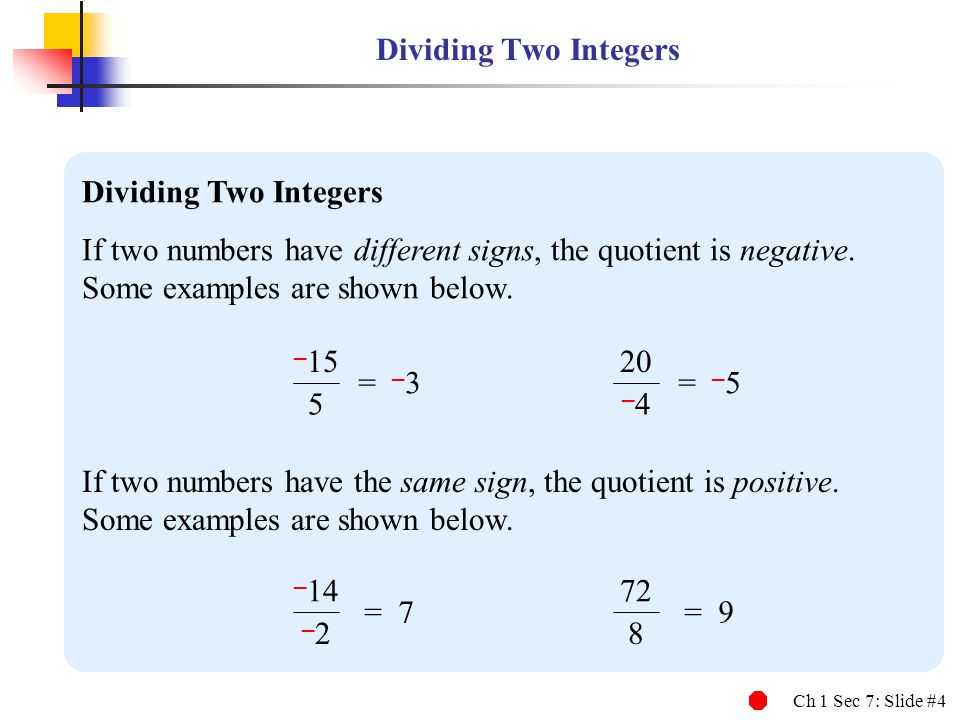 Ch 1 Sec 7: Slide #4 Dividing Two Integers If two numbers have different signs, the quotient is negative.