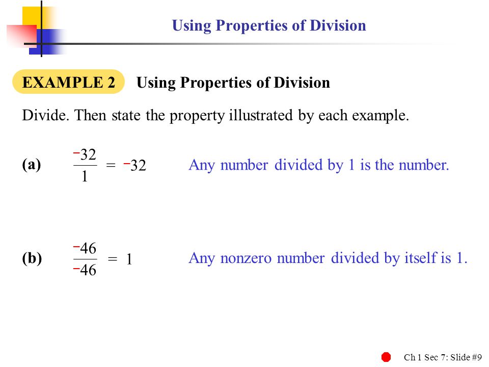 Ch 1 Sec 7: Slide #9 Using Properties of Division EXAMPLE 2 Using Properties of Division Divide.