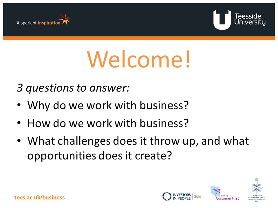 Welcome. 3 questions to answer: Why do we work with business.