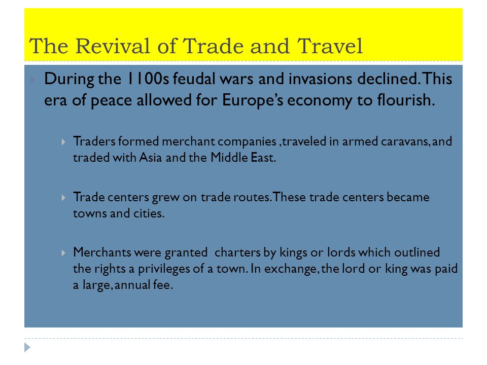 The Revival of Trade and Travel  During the 1100s feudal wars and invasions declined.