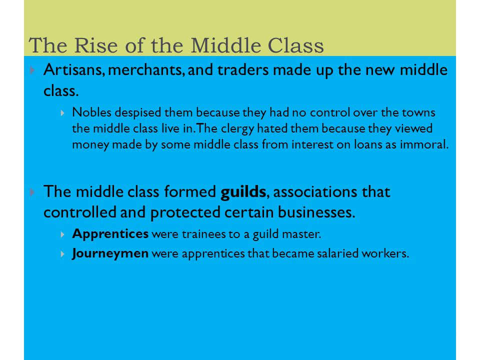 The Rise of the Middle Class  Artisans, merchants, and traders made up the new middle class.