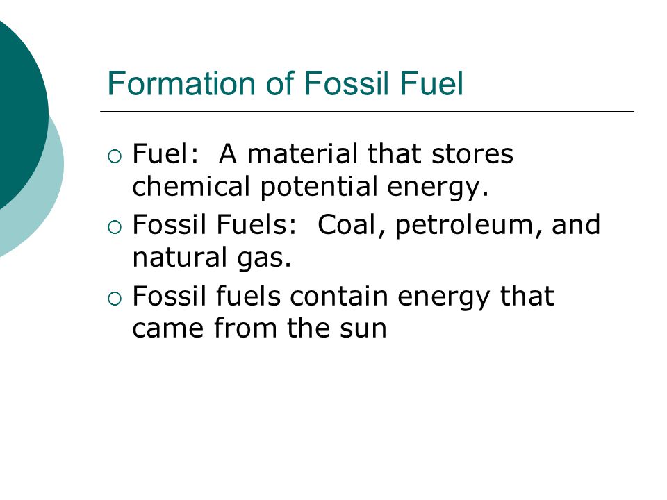 Formation of Fossil Fuel  Fuel: A material that stores chemical potential energy.