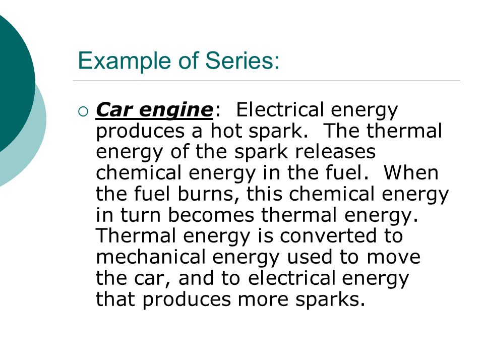 Example of Series:  Car engine: Electrical energy produces a hot spark.