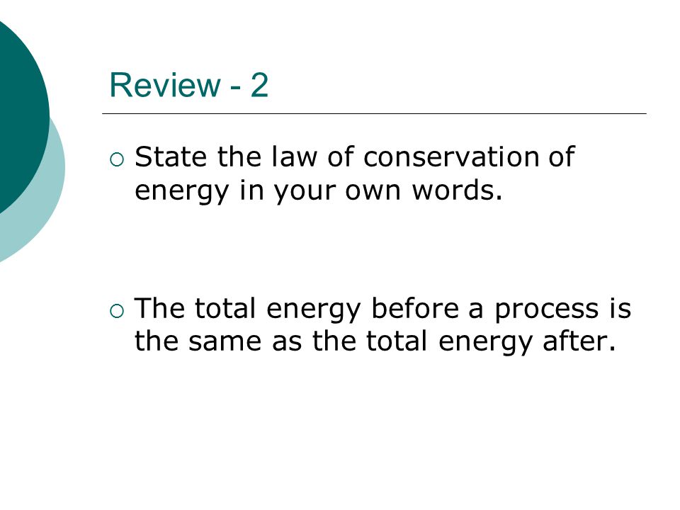 Review - 2  State the law of conservation of energy in your own words.