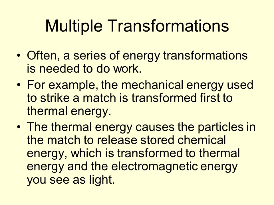 Multiple Transformations Often, a series of energy transformations is needed to do work.