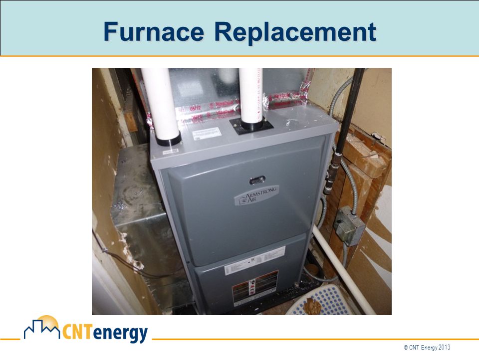 © CNT Energy 2013 Furnace Replacement