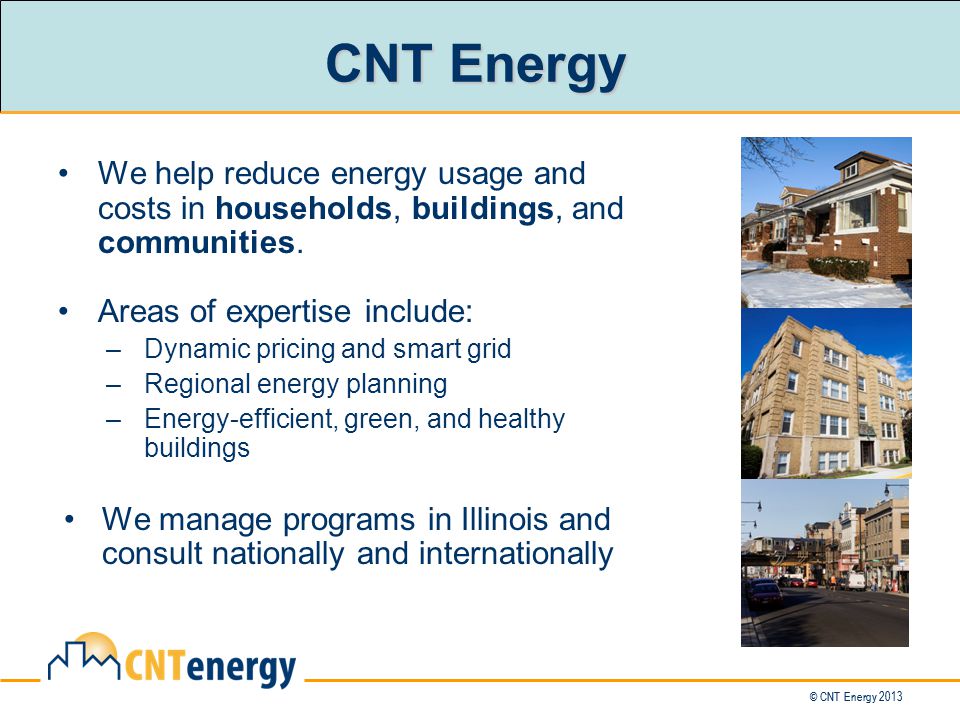 © CNT Energy 2013 CNT Energy We help reduce energy usage and costs in households, buildings, and communities.
