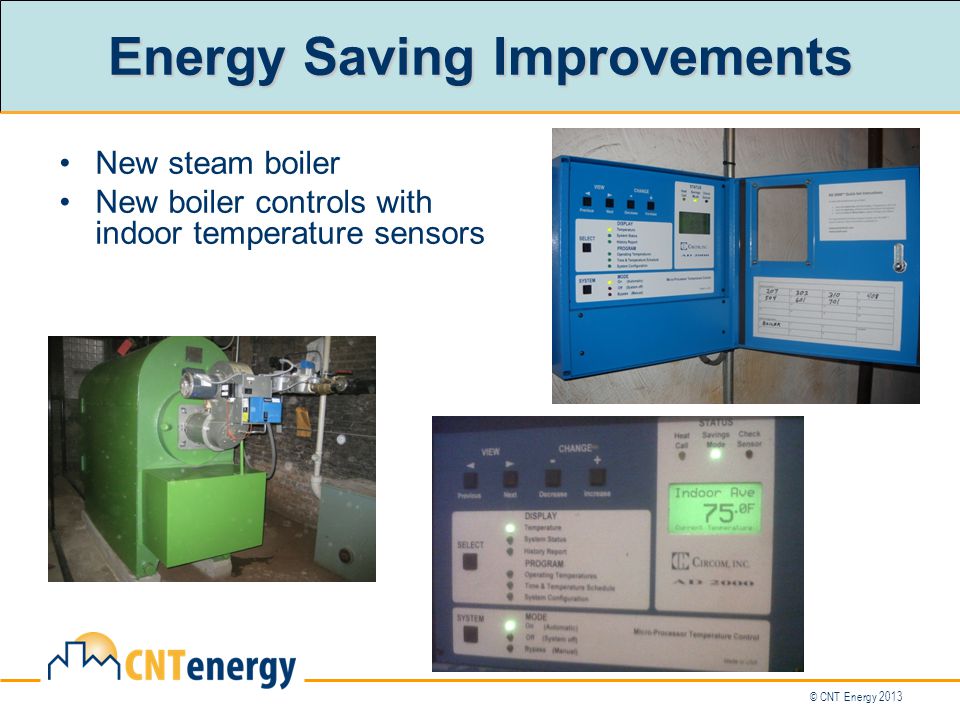 Energy Saving Improvements New steam boiler New boiler controls with indoor temperature sensors