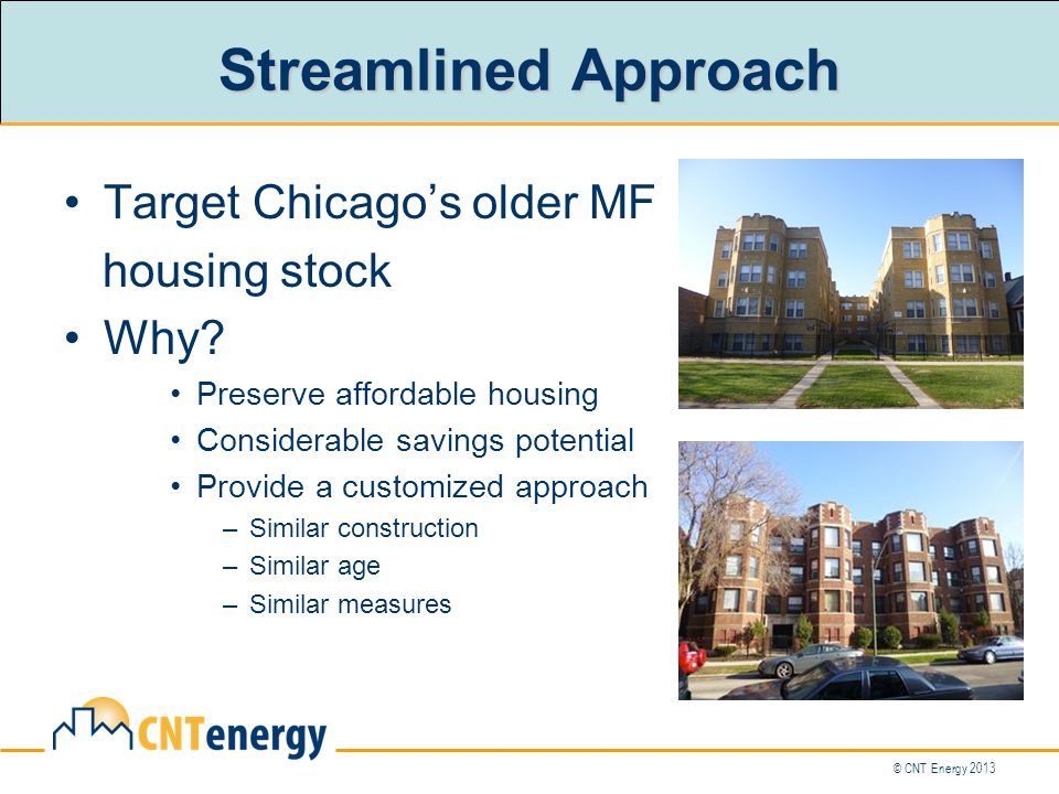 © CNT Energy 2013 Streamlined Approach Target Chicago’s older MF housing stock Why.