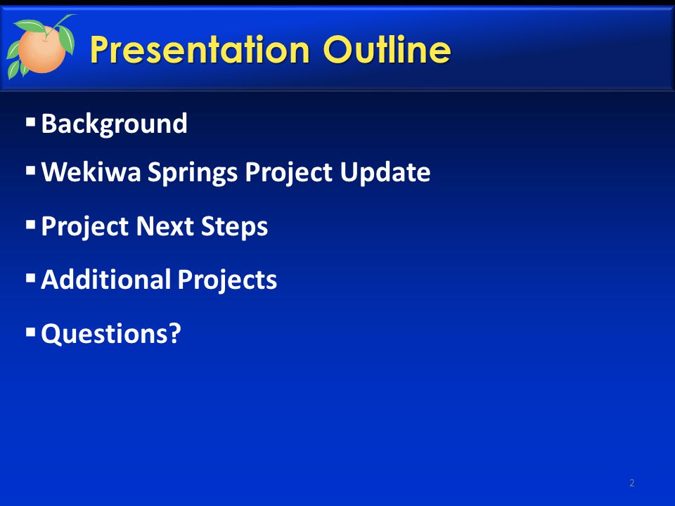 Presentation Outline  Background  Wekiwa Springs Project Update  Project Next Steps  Additional Projects  Questions.