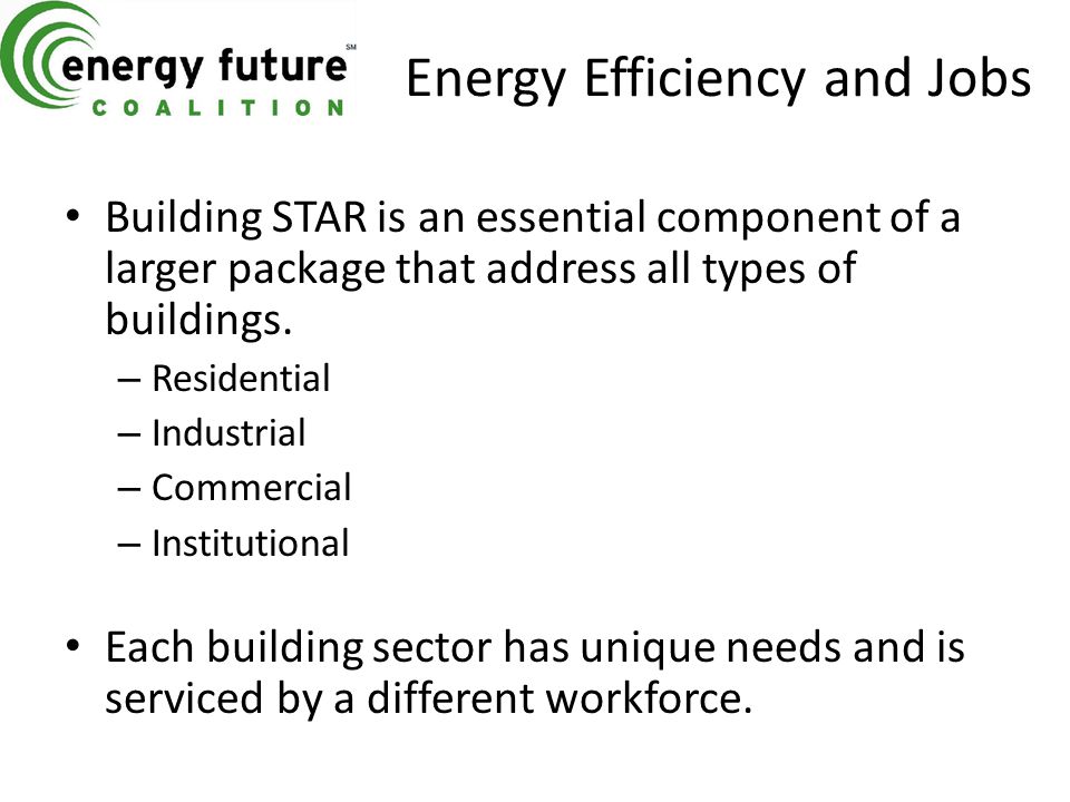 Energy Efficiency and Jobs Building STAR is an essential component of a larger package that address all types of buildings.