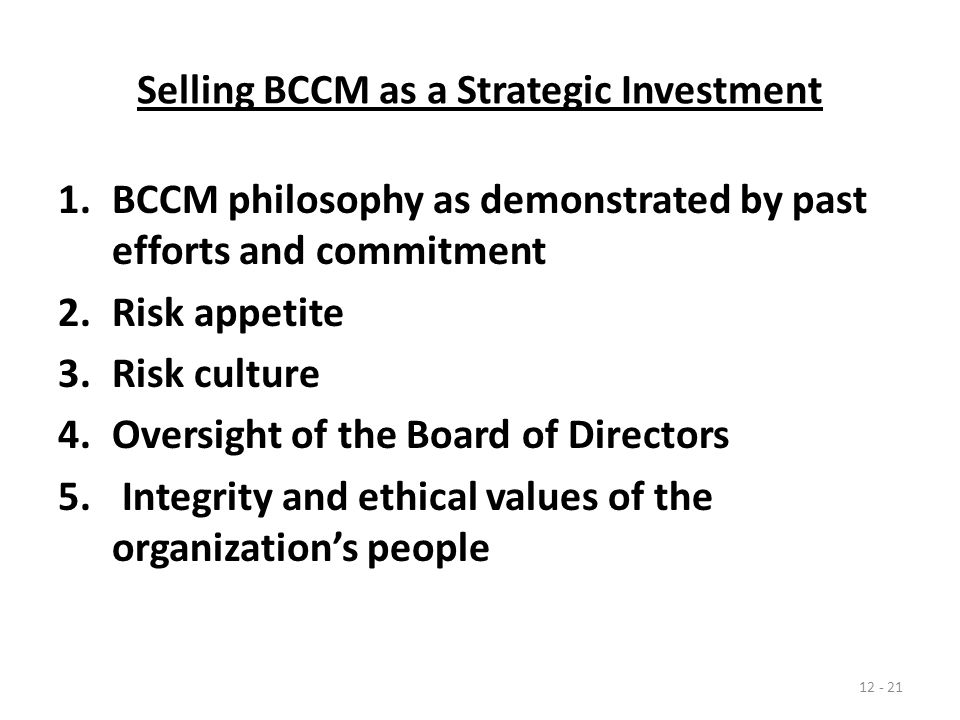 Selling BCCM as a Strategic Investment 1.BCCM philosophy as demonstrated by past efforts and commitment 2.Risk appetite 3.Risk culture 4.Oversight of the Board of Directors 5.