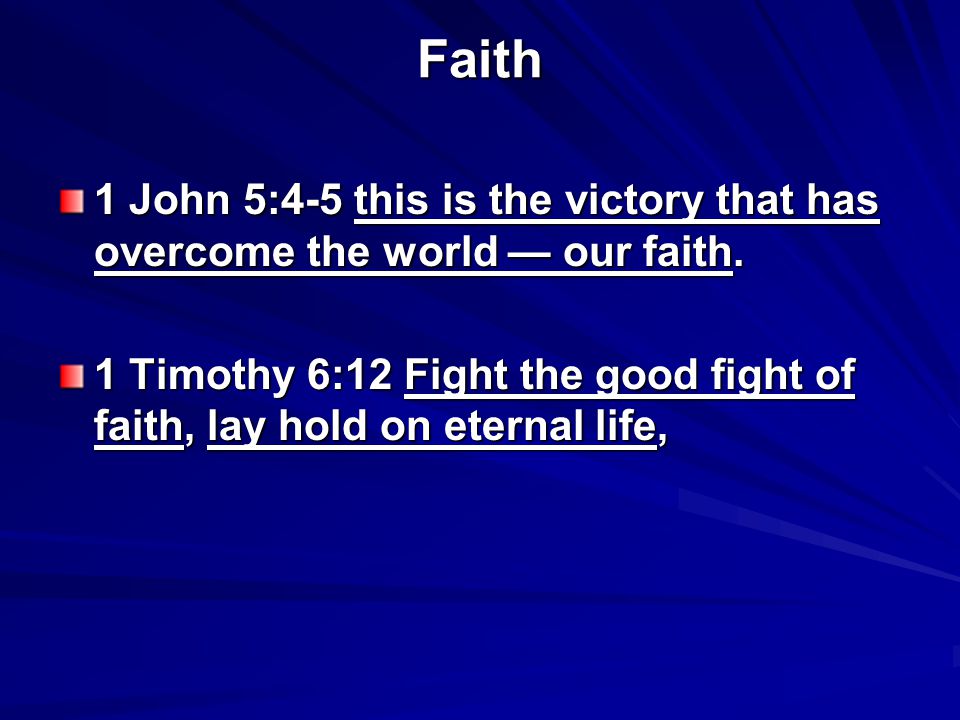 Faith 1 John 5:4-5 this is the victory that has overcome the world — our faith.