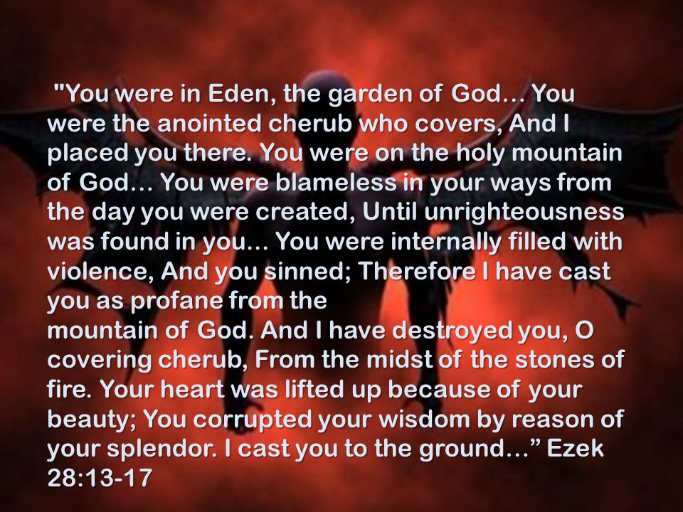 You were in Eden, the garden of God… You were the anointed cherub who covers, And I placed you there.