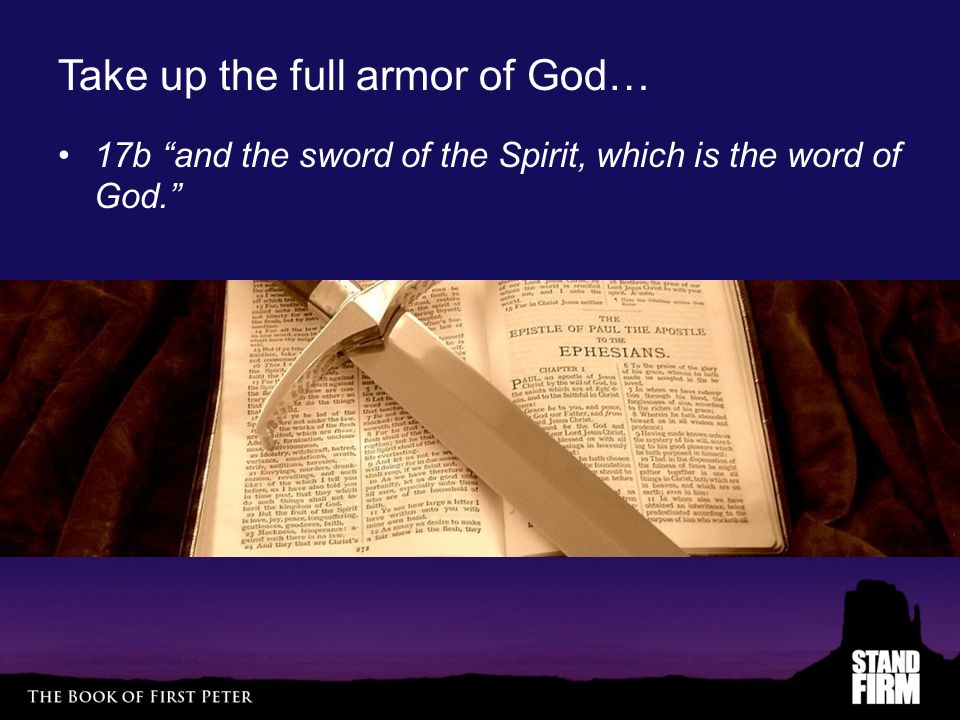 Take up the full armor of God… 17b and the sword of the Spirit, which is the word of God.
