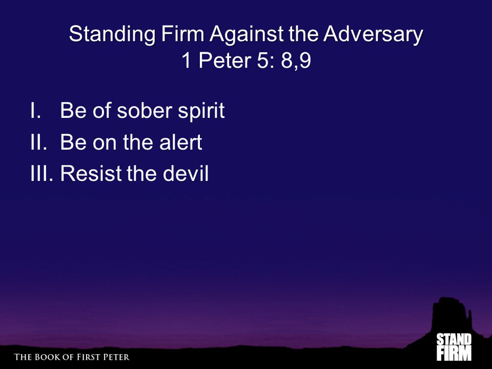 Standing Firm Against the Adversary Standing Firm Against the Adversary 1 Peter 5: 8,9 I.