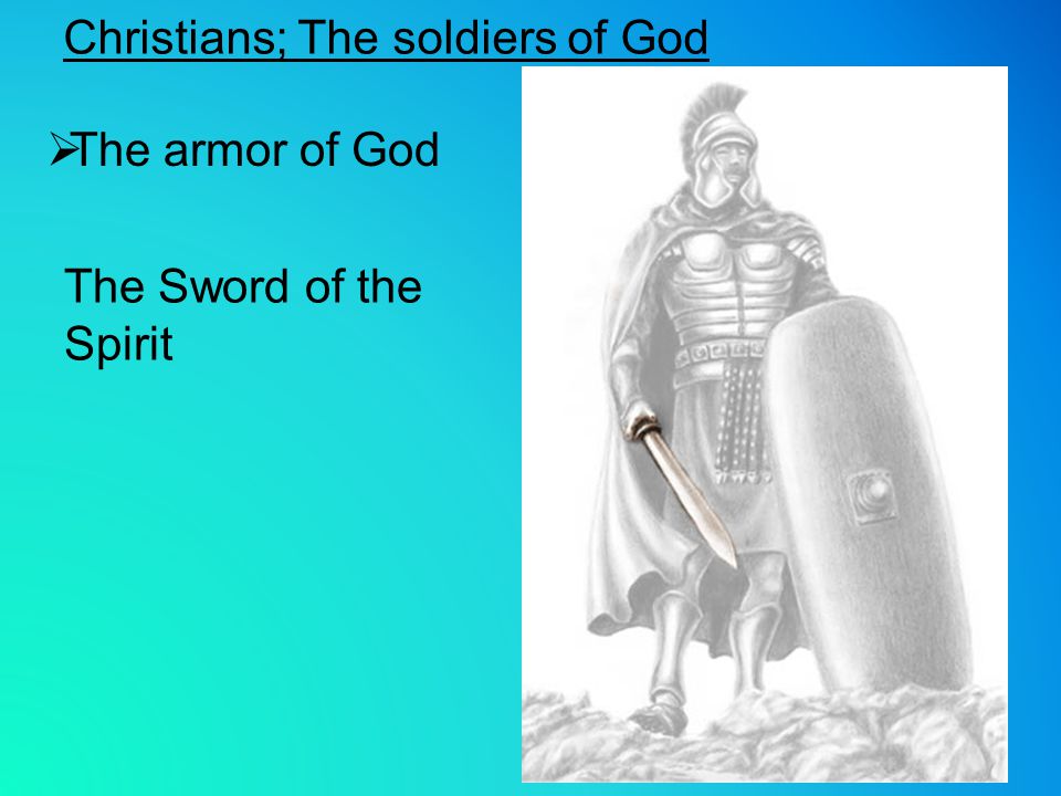 The Sword of the Spirit  The armor of God Christians; The soldiers of God