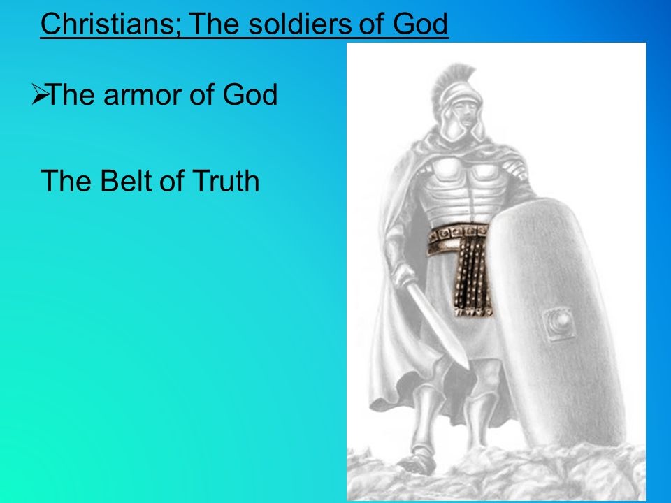 The Belt of Truth  The armor of God Christians; The soldiers of God