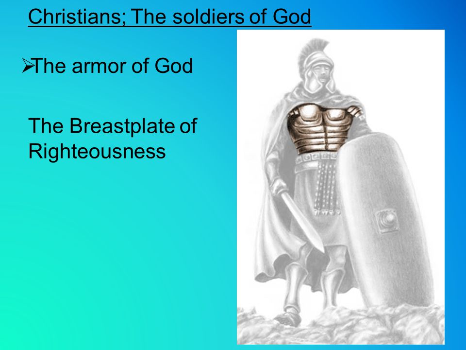 The Breastplate of Righteousness  The armor of God Christians; The soldiers of God