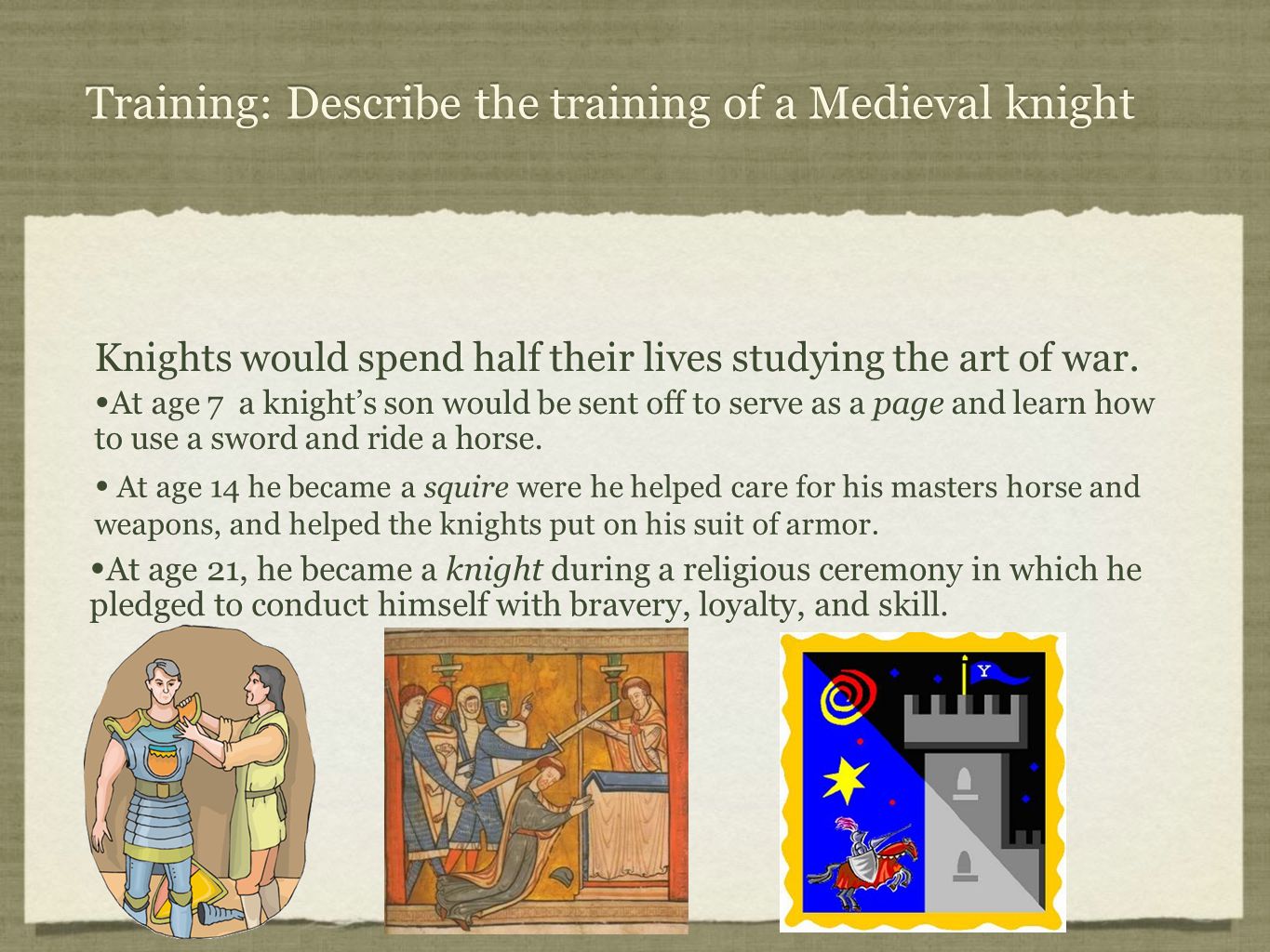Training: Describe the training of a Medieval knight Knights would spend half their lives studying the art of war.