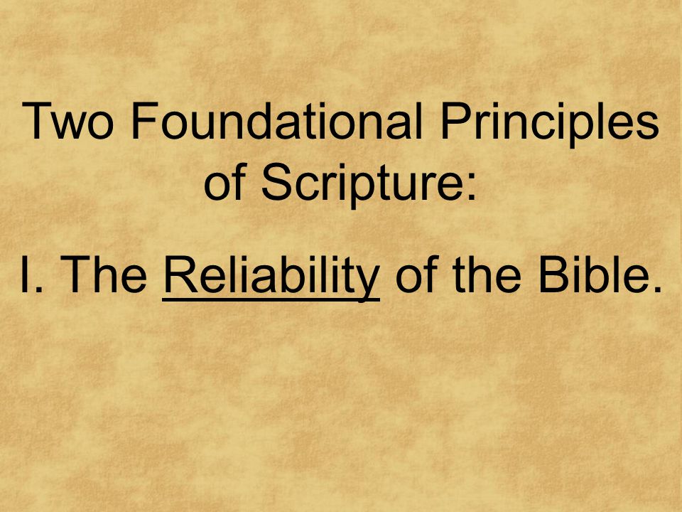 Two Foundational Principles of Scripture: I. The Reliability of the Bible.