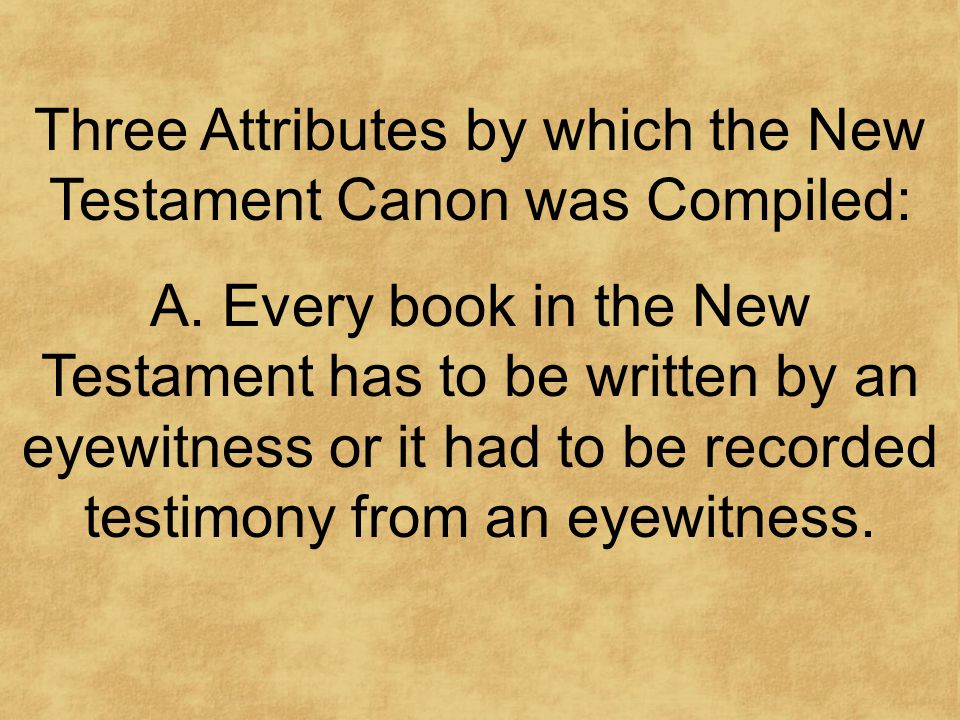 Three Attributes by which the New Testament Canon was Compiled: A.