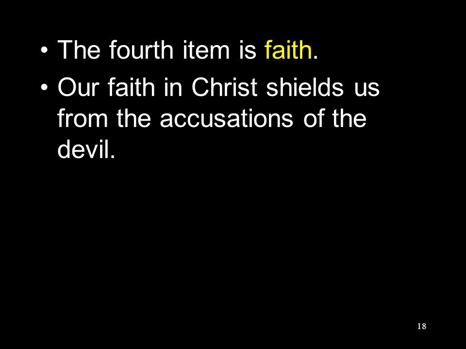 18 The fourth item is faith. Our faith in Christ shields us from the accusations of the devil.