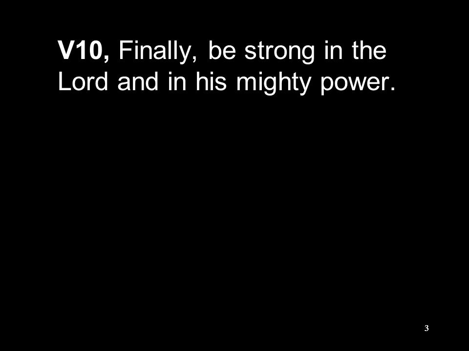 33 V10, Finally, be strong in the Lord and in his mighty power.