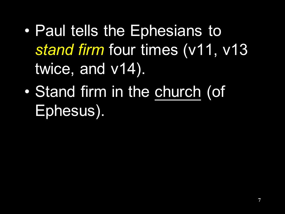 7 Paul tells the Ephesians to stand firm four times (v11, v13 twice, and v14).
