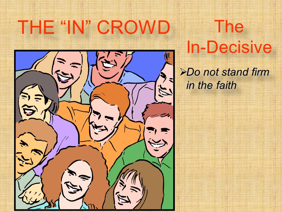 The In-Decisive  Do not stand firm in the faith THE IN CROWD