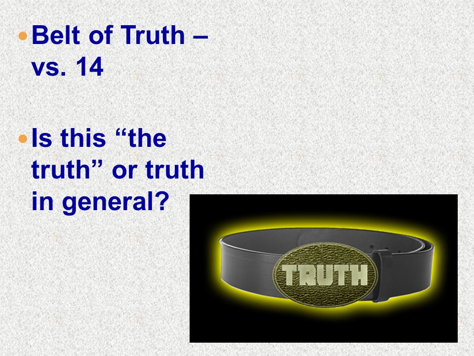 Belt of Truth – vs. 14 Is this the truth or truth in general