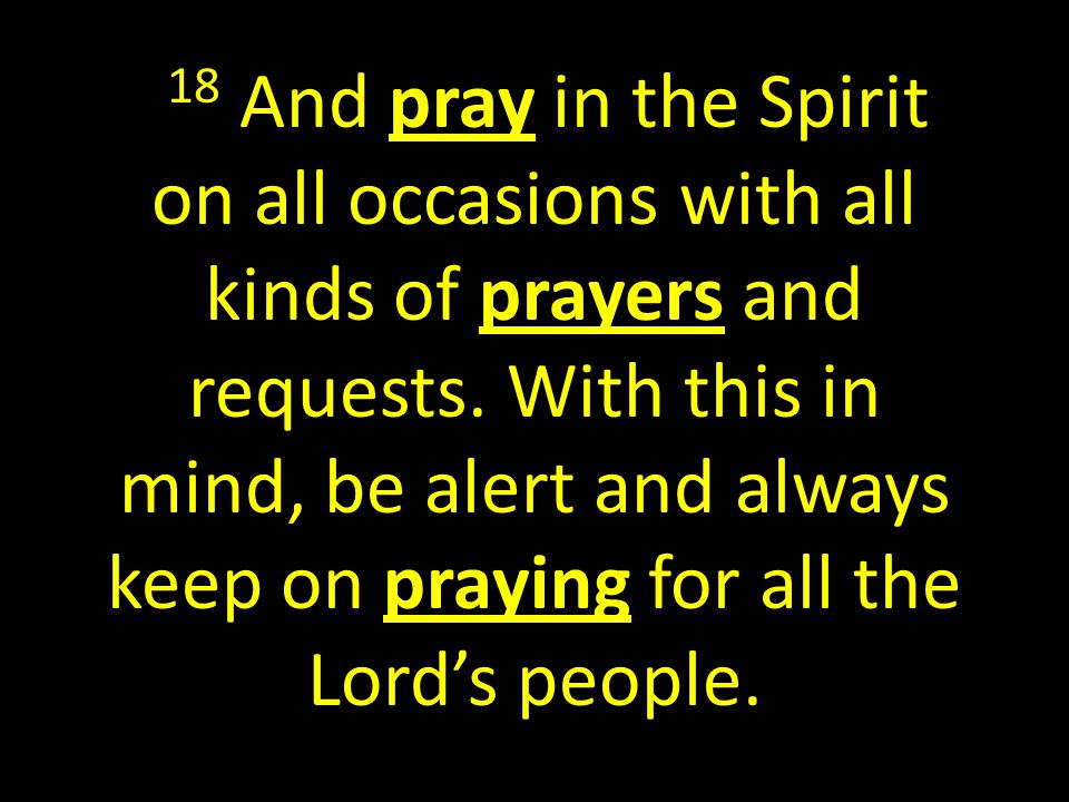 18 And pray in the Spirit on all occasions with all kinds of prayers and requests.