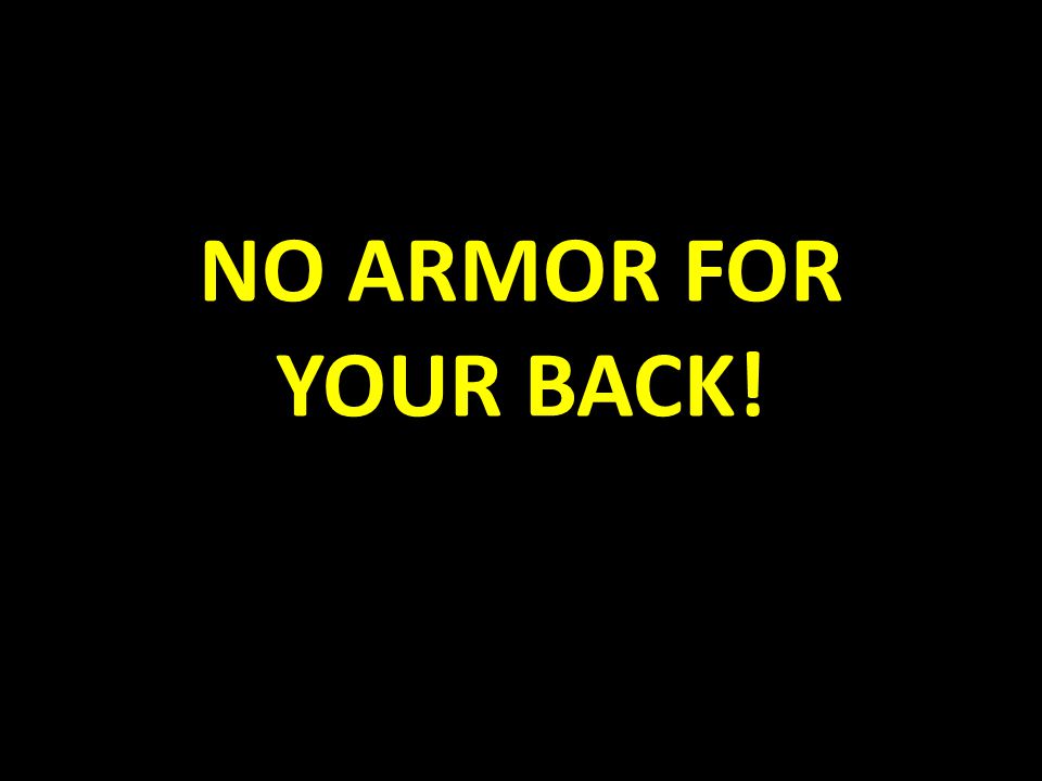 NO ARMOR FOR YOUR BACK!