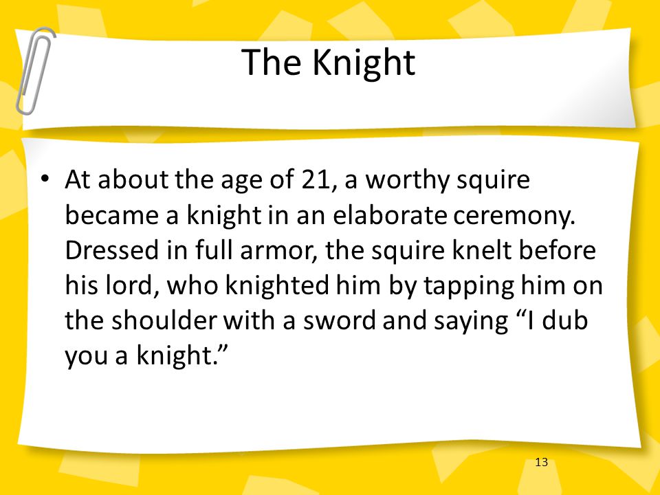 13 The Knight At about the age of 21, a worthy squire became a knight in an elaborate ceremony.