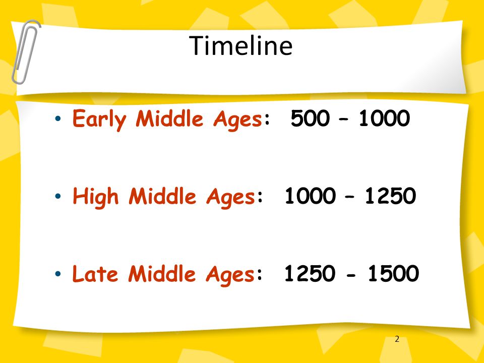 2 Timeline Early Middle Ages: 500 – 1000 High Middle Ages: 1000 – 1250 Late Middle Ages: