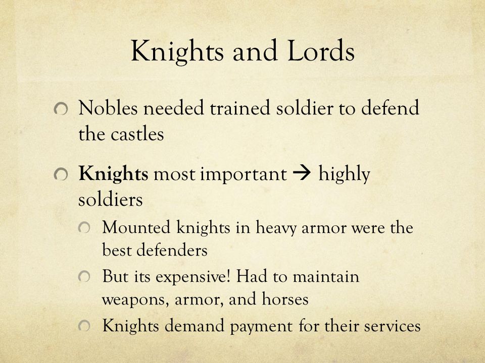 Knights and Lords Nobles needed trained soldier to defend the castles Knights most important  highly soldiers Mounted knights in heavy armor were the best defenders But its expensive.