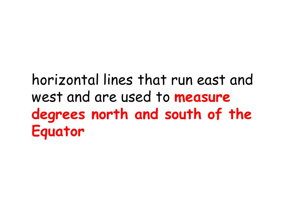 horizontal lines that run east and west and are used to measure degrees north and south of the Equator