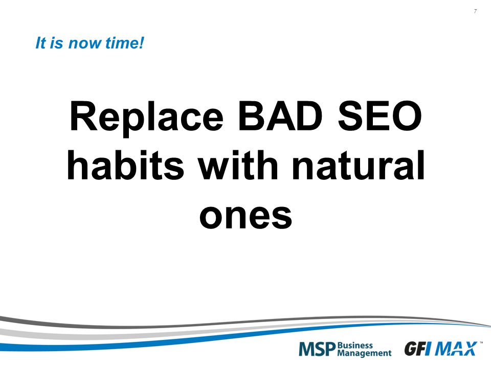 7 It is now time! Replace BAD SEO habits with natural ones
