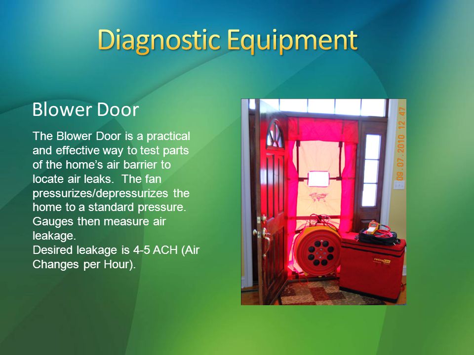 Blower Door The Blower Door is a practical and effective way to test parts of the home’s air barrier to locate air leaks.