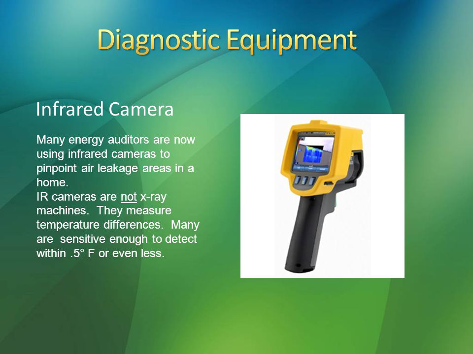 Infrared Camera Many energy auditors are now using infrared cameras to pinpoint air leakage areas in a home.