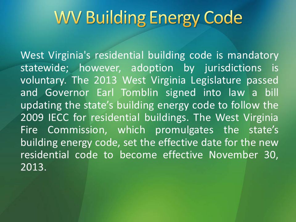 West Virginia s residential building code is mandatory statewide; however, adoption by jurisdictions is voluntary.
