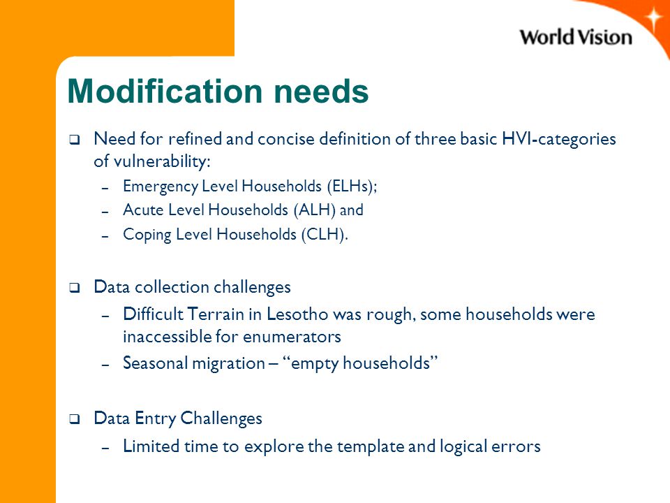 Modification needs  Need for refined and concise definition of three basic HVI-categories of vulnerability: – Emergency Level Households (ELHs); – Acute Level Households (ALH) and – Coping Level Households (CLH).