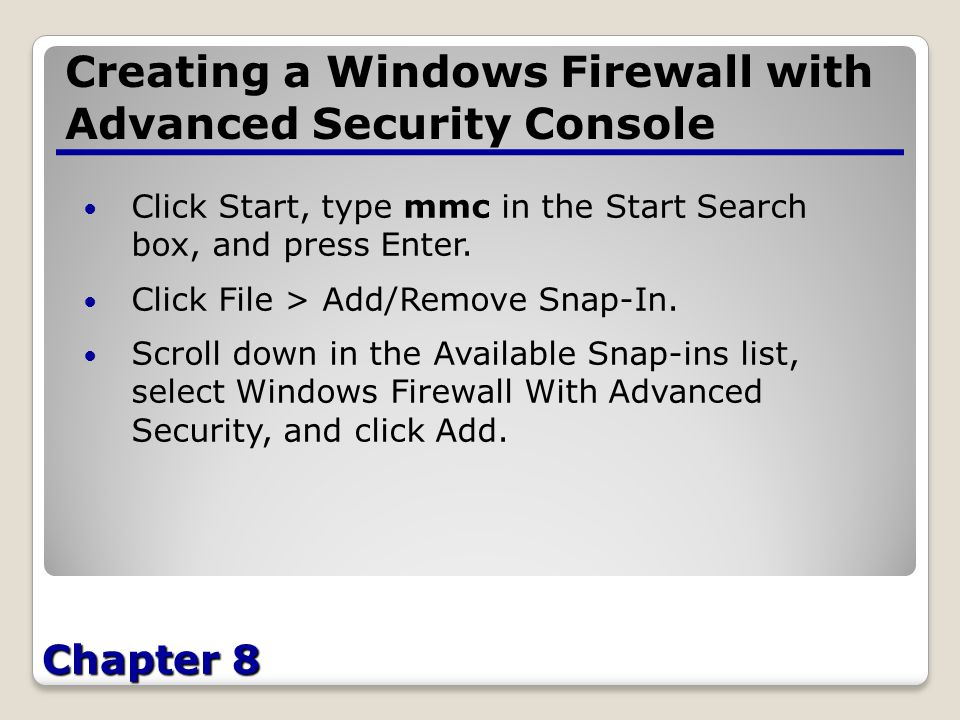 Chapter 8 Creating a Windows Firewall with Advanced Security Console Click Start, type mmc in the Start Search box, and press Enter.