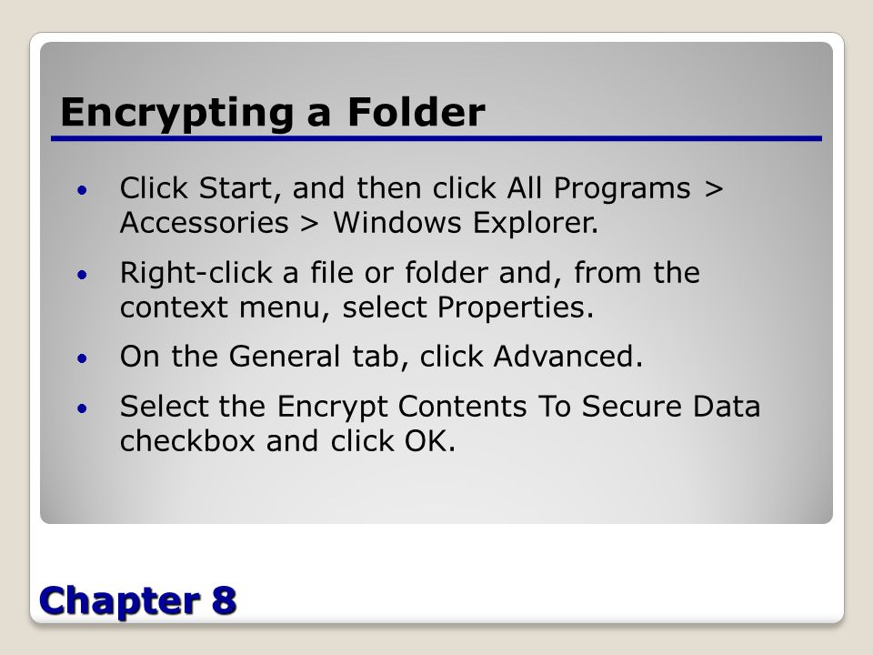 Chapter 8 Encrypting a Folder Click Start, and then click All Programs > Accessories > Windows Explorer.
