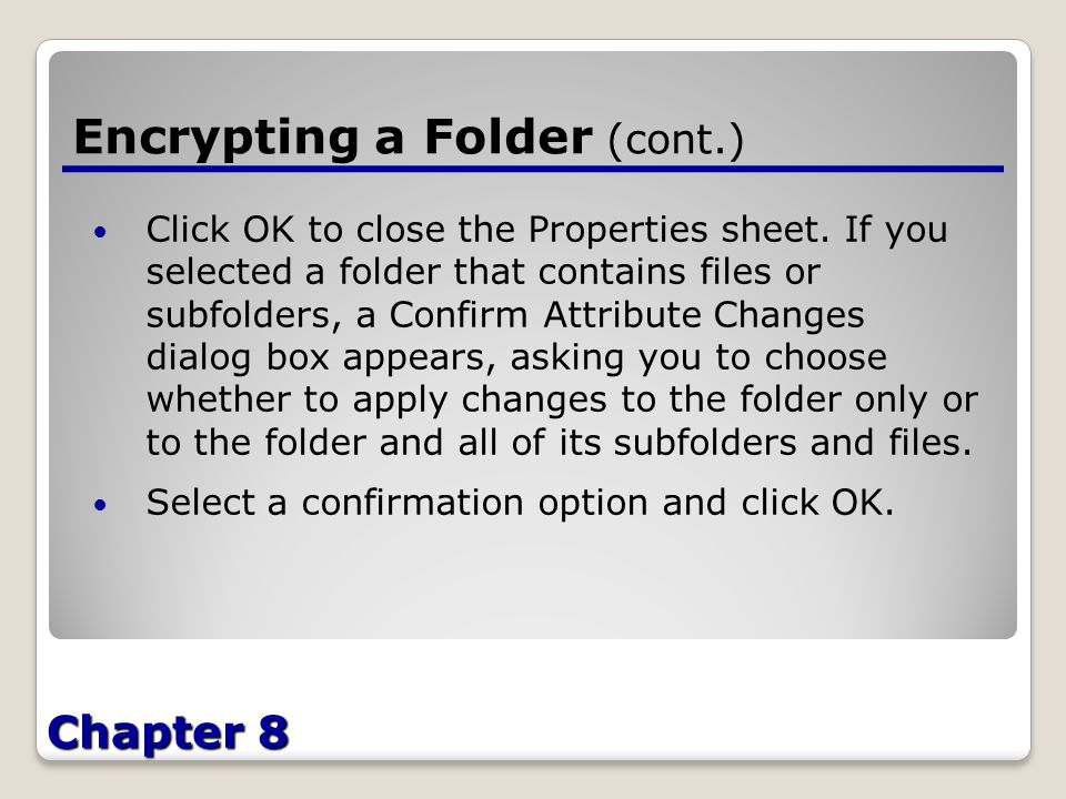 Chapter 8 Encrypting a Folder (cont.) Click OK to close the Properties sheet.
