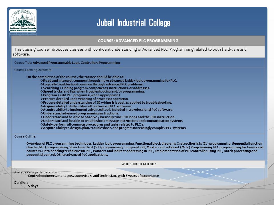 Jubail Industrial College COURSE: ADVANCED PLC PROGRAMMING This training course introduces trainees with confident understanding of Advanced PLC Programming related to both hardware and software.